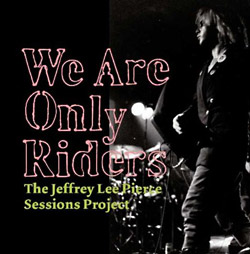 The Jeffrey Lee Pierce Sessions Project: We Are Only Riders