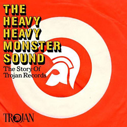 The Heavy Heavy Monster Sound. The Story of Trojan Records