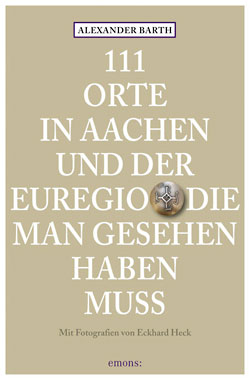 »111 Orte in Aachen und der Euregio, die man gesehen haben muss« von Alexander Barth