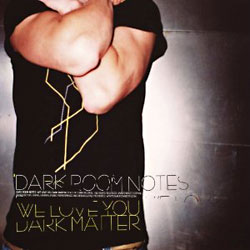 Dark Room Notes: We Love You Dark Matter