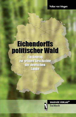 Volker von Wegen: Eichendorffs politischer Wald. Ein Beitrag zur grünen Geschichte der deutschen Lande