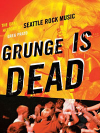 Greg Prato: Grunge Is Dead. The Oral History of Seattle Rock Music