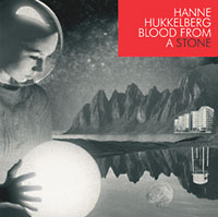 Hanne Hukkelberg: Blood from a Stone