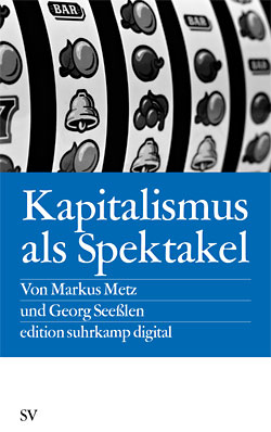 Markus Metz und Georg Seeßlen: Kapitalismus als Spektakel oder Blödmaschinen und Econotainment.