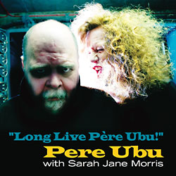 Pere Ubu und Sarah Jane Morris: »Long Live Père Ubu«