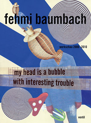 Fehmi Baumbach: my head is a bubble with interesting trouble