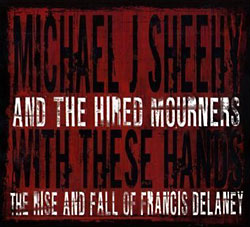 Michael J. Sheehy And The Hired Mourners: With These Hands