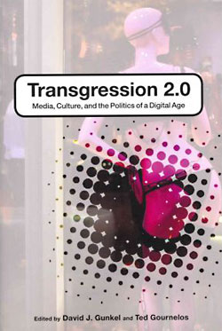 Transgression 2.0 – Media, Culture, and the Politics of a Digital Age.