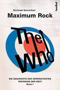 Christoph Geisselhart: The Who - Maximum Rock: Die Geschiche der verrücktesten Rockband der Welt Band 1