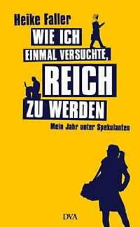 Heike Faller: Wie ich einmal versuchte, reich zu werden. Mein Jahr unter Spekulanten