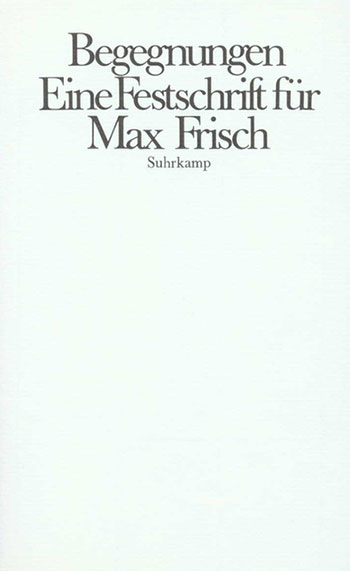 Siegfried Unseld (Hg.), Begegnungen. Eine Festschrift für Max Frisch.